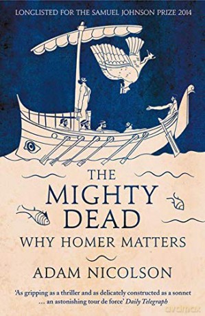 The Mighty Dead: Why Homer Matters - Adam Nicolson [KSIĄŻKA]