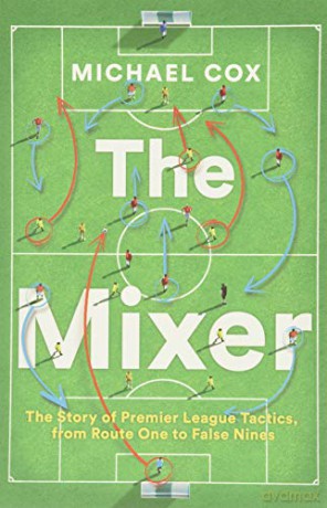 The Mixer: The Story of Premier League Tactics, from Route One to False Nines - Michael Cox [KSIĄŻKA]