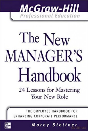 The New Manager's Handbook: 24 Lessons for Mastering Your New Role (The McGraw-Hill Professional Education Series) - Morey Stettner [KSIĄŻKA]