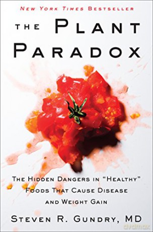 The Plant Paradox: The Hidden Dangers in "Healthy" Foods That Cause Disease and Weight Gain: 1 - Dr. Steven R Gundry MD [KSIĄŻKA]