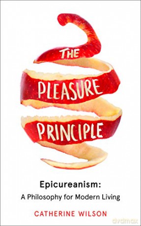 The Pleasure Principle: Epicureanism: A Philosophy for Modern Living - Catherine Wilson [KSIĄŻKA]