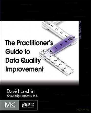 The Practitioner's Guide to Data Quality Improvement (The Morgan Kaufmann Series on Business Intelligence) - David Loshin [KSIĄŻKA]