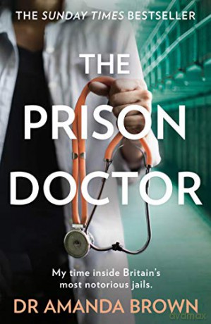 The Prison Doctor: My Time Inside Britain'S Most Notorious Jails. The Honest, Unbelievable True Story And A Sunday Times Best Selling Autobiography - Dr Amanda Brown [KSIĄŻKA]