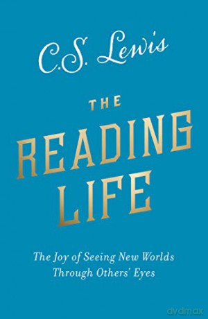 The Reading Life: The Joy of Seeing New Worlds Through Others' Eyes - C. S. Lewis [KSIĄŻKA]