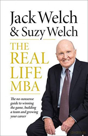 The Real-Life MBA: The no-nonsense guide to winning the game, building a team and growing your career - Jack Welch [KSIĄŻKA]