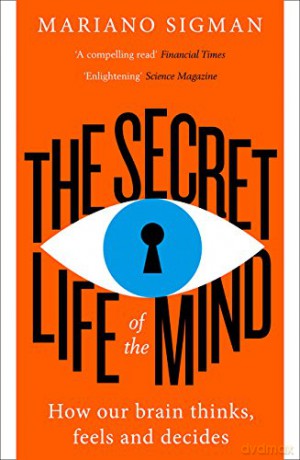 The Secret Life of the Mind: How Our Brain Thinks, Feels and Decides - Mariano Sigman [KSIĄŻKA]