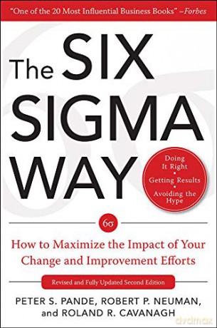The Six Sigma Way: How to Maximize the Impact of Your Change and Improvement Efforts, Second edition - Peter Pande [KSIĄŻKA]