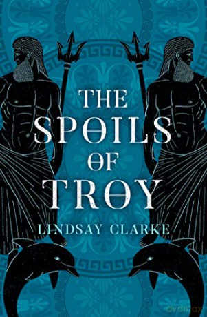 The Spoils of Troy: Book 3 (The Troy Quartet) - Lindsay Clarke [KSIĄŻKA]