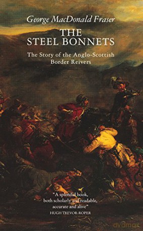 The Steel Bonnets: Story of the Anglo-Scottish Border Reivers - George MacDonald Fraser [KSIĄŻKA]