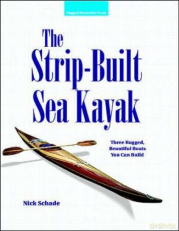 The Strip-Built Sea Kayak: Three Rugged, Beautiful Boats You Can Build - Nick Schade [KSIĄŻKA]