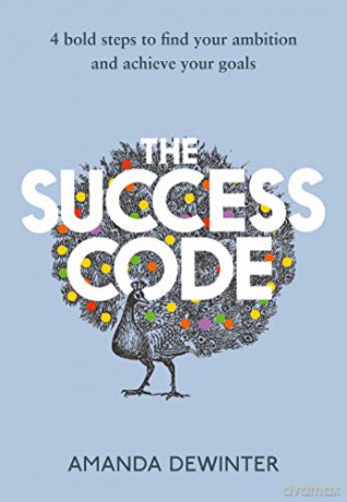 The Success Code: 2021's empowering, practical guide to maximising your performance, learning new skills and achieving success - Amanda Dewinter [KSIĄŻKA]