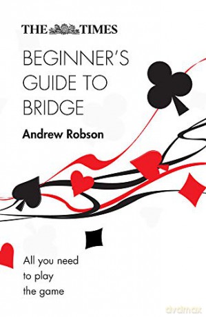 The Times Beginner's Guide to Bridge: All you need to play the game - Andrew Robson [KSIĄŻKA]