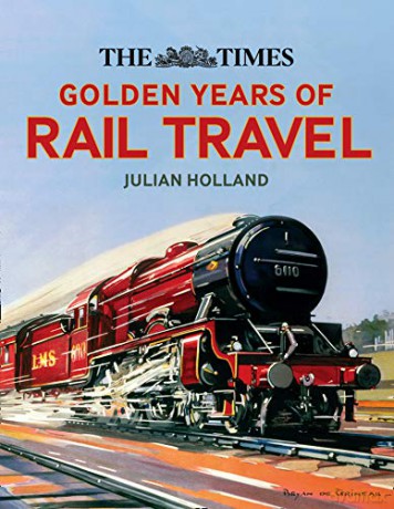 The Times Golden Years of Rail Travel - Julian Holland [KSIĄŻKA]