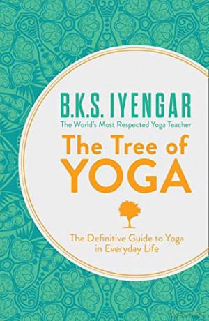 The Tree of Yoga: The Definitive Guide To Yoga In Everyday Life - B. K. S. Iyengar [KSIĄŻKA]
