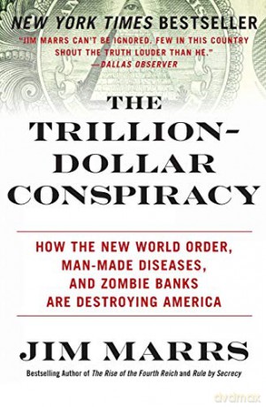 The Trillion-Dollar Conspiracy: How the New World Order, Man-Made Diseases, and Zombie Banks Are Destroying America - Jim Marrs [KSIĄŻKA]