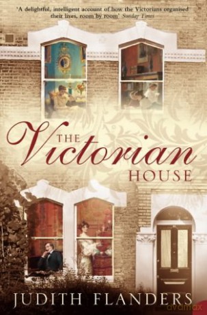The Victorian House: Domestic Life from Childbirth to Deathbed - Judith Flanders [KSIĄŻKA]