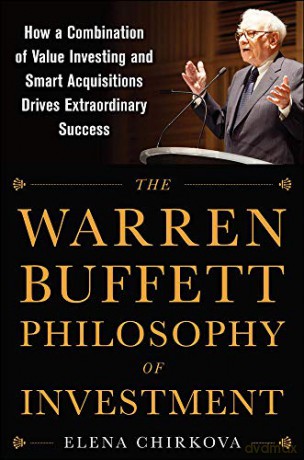 The Warren Buffett Philosophy of Investment: How a Combination of Value Investing and Smart Acquisitions Drives Extraordinary Success - Elena Chirkova [KSIĄŻKA]