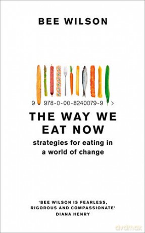 The Way We Eat Now: Fortnum & Mason Food Book of the Year 2020 - Bee Wilson [KSIĄŻKA]