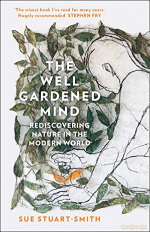 The Well Gardened Mind: Rediscovering Nature in the Modern World - Sue Stuart-Smith [KSIĄŻKA]