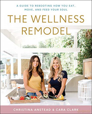 The Wellness Remodel: A Guide to Rebooting How You Eat, Move, and Feed Your Soul - Christina Anstead [KSIĄŻKA]
