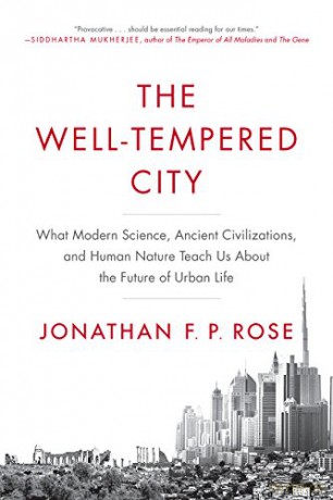 The Well-Tempered City: What Modern Science, Ancient Civilizations, and Human Nature Teach Us About the Future of Urban Life - Jonathan F. P. Rose [KSIĄŻKA]