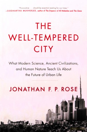 The Well-Tempered City: What Modern Science, Ancient Civilizations, and Human Nature Teach Us About the Future of Urban Life - Jonathan F. P. Rose [KSIĄŻKA]