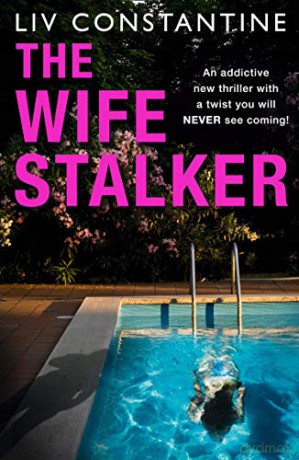 The Wife Stalker: An addictive new 2020 psychological thriller with a twist you will NEVER see coming! - Liv Constantine [KSIĄŻKA]