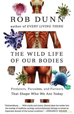 The Wild Life of Our Bodies: Predators, Parasites, and Partners That Shape Who We Are Today - Dr. Rob Dunn [KSIĄŻKA]