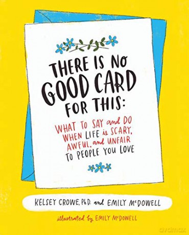 There Is No Good Card for This: What To Say and Do When Life Is Scary, Awful, and Unfair to People You Love - Dr. Kelsey Crowe [KSIĄŻKA]