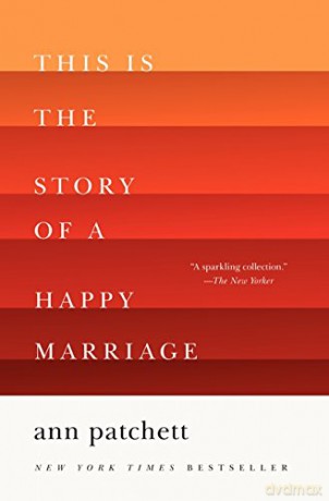 This Is the Story of a Happy Marriage - Ann Patchett [KSIĄŻKA]