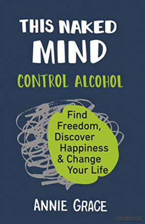 This Naked Mind: The myth-busting cult hit for anyone who wants to cut down their alcohol consumption. - Annie Grace [KSIĄŻKA]