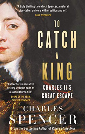 To Catch A King: Charles II's Great Escape - Charles Spencer [KSIĄŻKA]