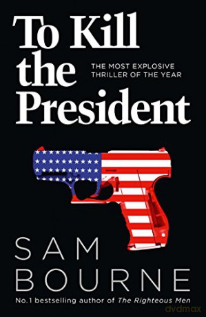 To Kill the President: The most explosive thriller of the year - Sam Bourne [KSIĄŻKA]