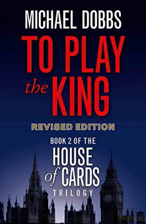 To Play the King (House of Cards Trilogy): Book 2 - Michael Dobbs [KSIĄŻKA]