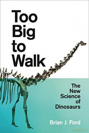 Too Big to Walk: The New Science of Dinosaurs - Brian J. Ford [KSIĄŻKA]