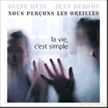 Jean Derome, Joane Hetu: Nous percons les oreilles: La vie, c'est simple [CD]