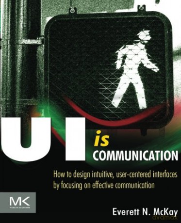 UI is Communication: How to Design Intuitive, User Centered Interfaces by Focusing on Effective Communication - Everett N. McKay [KSIĄŻKA]