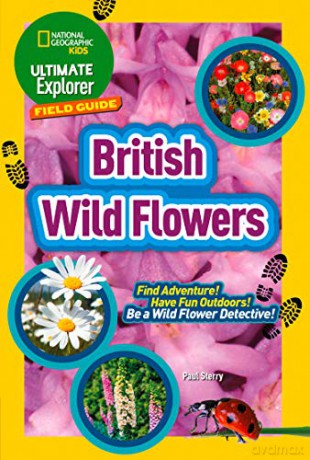 Ultimate Explorer Field Guides British Wild Flowers: Find Adventure! Have Fun Outdoors! Be a Wild Flower Detective! (National Geographic Kids) [KSIĄŻKA]