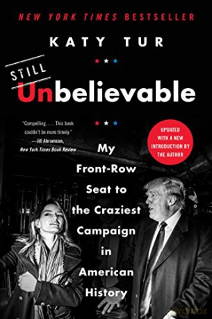 Unbelievable: My Front-Row Seat to the Craziest Campaign in American History - Katy Tur [KSIĄŻKA]