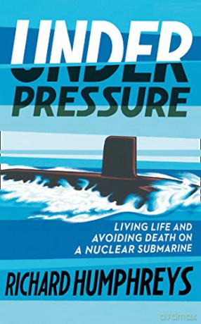 Under Pressure: Living Life and Avoiding Death on a Nuclear Submarine - Richard Humphreys [KSIĄŻKA]