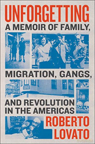 Unforgetting: A Memoir of Family, Migration, Gangs, and Revolution in the Americas - Roberto Lovato [KSIĄŻKA]