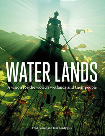 Water Lands: A vision for the world's wetlands and their people - Fred Pearce [KSIĄŻKA]
