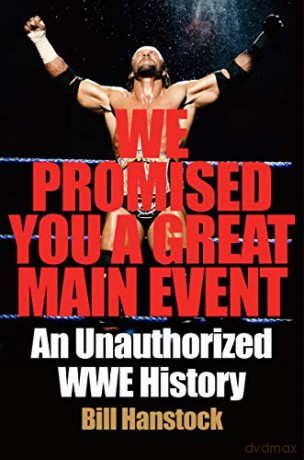 We Promised You a Great Main Event: An Unauthorized WWE History - Bill Hanstock [KSIĄŻKA]
