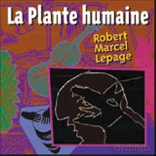 Robert Marcel Lepage: La plante humaine [CD]