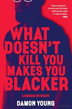 What Doesn't Kill You Makes You Blacker: A Memoir in Essays - Damon Young [KSIĄŻKA]