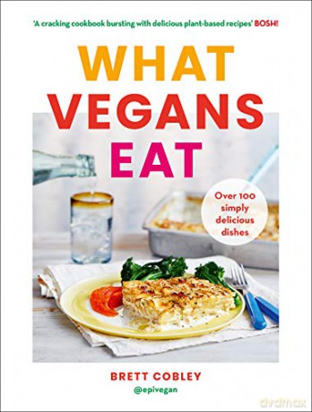 What Vegans Eat: A cookbook for everyone with over 100 delicious recipes. Recommended by Veganuary - Brett Cobley [KSIĄŻKA]