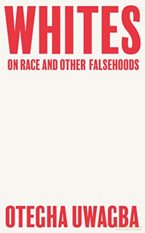 Whites: On Race and Other Falsehoods - Otegha Uwagba [KSIĄŻKA]