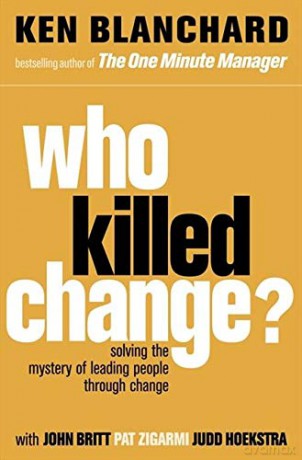 WHO KILLED CHANGE?: Solving the Mystery of Leading People Through Change - Ken Blanchard [KSIĄŻKA]