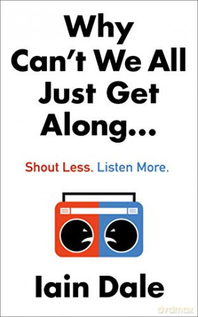 Why Can't We All Just Get Along: Shout Less. Listen More. - Iain Dale [KSIĄŻKA]