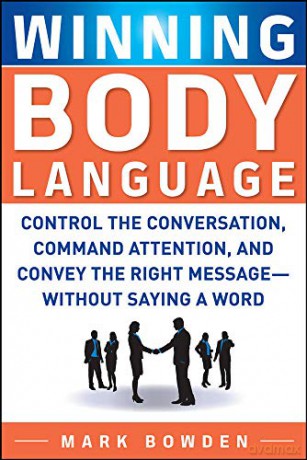 Winning Body Language: Control The Conversation, Command Attention, And Convey The Right Message Without Saying A Word - Mark Bowden [KSIĄŻKA]